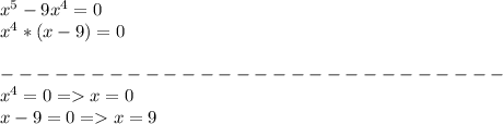 x^{5} -9x^{4}=0\\ x^{4}*(x-9)=0\\\\----------------------------\\x^{4}=0 = x=0\\x-9=0 = x=9