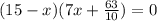 (15 - x)(7x + \frac{63}{10 } ) = 0