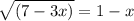 \sqrt{(7 - 3x)} = 1 - x