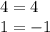 4 = 4 \\ 1 = - 1