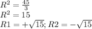 R^2= \frac{45}{3} \\R^2= 15\\R1 = +\sqrt{15} ; R2 = - \sqrt{15}\\\\