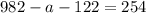 982 - a - 122 = 254