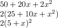 50+20x+2x^2\\2(25+10x+x^{2} )\\2(5+x)^2