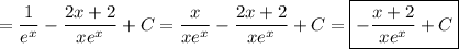 =\dfrac{1}{e^x} -\dfrac{2x+2} {xe^x}+C=\dfrac{x}{xe^x} -\dfrac{2x+2} {xe^x}+C=\boxed{-\dfrac{x+2} {xe^x}+C}