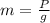 m = \frac{P}{g}