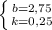 \left \{ {{b=2,75} \atop {k=0,25}} \right.