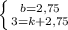 \left \{ {{b=2,75} \atop {3=k+2,75}} \right.