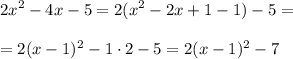 \displaystyle 2x^2-4x-5=2(x^2-2x+1-1)-5=\\\\=2(x-1)^2-1\cdot 2-5=2(x-1)^2-7