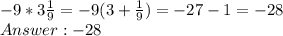 -9*3\frac{1}{9} = -9(3 + \frac{1}{9}) = -27 - 1 = -28\\ Answer: -28