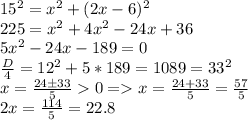 15^2 = x^2 + (2x-6)^2\\225 = x^2 + 4x^2 - 24x + 36\\5x^2 - 24x - 189=0\\\frac{D}{4} = 12^2 + 5*189 = 1089 = 33^2\\ x = \frac{24\pm33}{5} 0 = x = \frac{24+33}{5} = \frac{57}{5}\\ 2x = \frac{114}{5} = 22.8\\