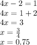 4x-2=1\\4x=1+2\\4x=3\\x=\frac{3}{4}\\x=0.75