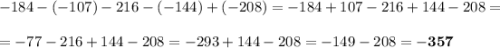 -184 - (-107) - 216 - (-144) + (-208) = -184 + 107 - 216 + 144 - 208 = \\\\ =-77-216+144-208=-293+144-208=-149-208=\bold{-357}