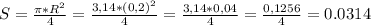 S=\frac{\pi*R^{2} }{4} =\frac{3,14*(0,2)^{2} }{4} =\frac{3,14*0,04}{4} =\frac{0,1256}{4} =0.0314