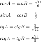 cosA=sinB=\frac{\sqrt{11} }{6}\\\\sinA=cosB=\frac{5}{6} \\\\tgA=ctgB=\frac{5}{\sqrt{11} } \\\\ctgA=tgB=\frac{\sqrt{11} }{5}