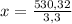 x=\frac{530,32}{3,3}