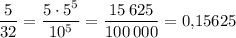 \dfrac5{32} =\dfrac{5\cdot 5^5}{10^5} =\dfrac{15\, 625}{100\,000} =0,\! 15625