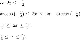 cos2x\le -\frac{1}{2}\\\\\arccos \left(-\frac{1}{2}\right)\le \:2x\:\le \:2\pi -\arccos \left(-\frac{1}{2}\right)\\\\\frac{2\pi }{3}\le \:2x\:\le \frac{4\pi }{3}\\\\\frac{\pi }{3}\le \:x\: \le \frac{2\pi }{3}\\\\