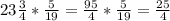 23\frac{3}{4} *\frac{5}{19} =\frac{95}{4} *\frac{5}{19} =\frac{25}{4}