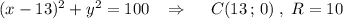 (x-13)^2+y^2=100\; \; \; \Rightarrow\ \ \ \ C(13\, ;\, 0)\; ,\; R=10