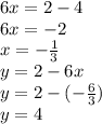 6x=2-4\\6x=-2\\x=-\frac{1}{3} \\y=2-6x\\y=2-(-\frac{6}{3} )\\y=4