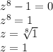 z^{8}-1=0\\ z^{8}=1\\ z=\sqrt[8]{1}\\ z=1
