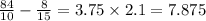 \frac{84}{10} - \frac{8}{15} = 3.75 \times 2.1 = 7.875