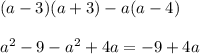 (a - 3)(a + 3) - a(a - 4) \\ \\ a {}^{2} - 9 - a {}^{2} + 4a = - 9 + 4a