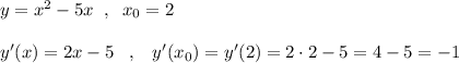 y=x^2-5x\; \; ,\; \; x_0=2\\\\y'(x)=2x-5\; \; \; ,\; \; \; y'(x_0)=y'(2)=2\cdot 2-5=4-5=-1