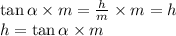 \tan \alpha \times m = \frac{h}{m} \times m = h \\ h = \tan\alpha \times m