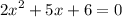 {2x}^{2} + 5x + 6 = 0