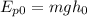 E_{p0} = mgh_{0}