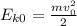 E_{k0} = \frac{mv_{0}^{2} }{2}