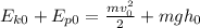 E_{k0} + E_{p0} = \frac{mv_{0}^{2} }{2} + mgh_{0}