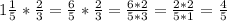 1\frac{1}{5}*\frac{2}{3}=\frac{6}{5}*\frac{2}{3}=\frac{6*2}{5*3}=\frac{2*2}{5*1}=\frac{4}{5}