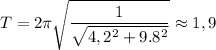 T=2\pi \sqrt{\dfrac{1}{\sqrt{4,2^{2}+9.8^{2} }} }\approx 1,9