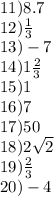 11)8.7 \\ 12) \frac{1}{3} \\ 13) - 7 \\ 14)1 \frac{2}{3} \\ 15)1 \\ 16)7 \\ 17)50 \\ 18)2 \sqrt{2} \\ 19) \frac{2}{3} \\ 20) - 4