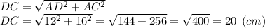 DC = \sqrt{AD^2+AC^2} \\DC = \sqrt{12^2+16^2} = \sqrt{144+256} = \sqrt{400} = 20 \:\: (cm)