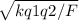 \sqrt{ kq1q2/F}\\