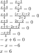 \frac{x + 4}{4} = \frac{x - 1}{2} \\ \frac{x + 4}{4} - \frac{x - 1}{2} = 0 \\\frac{x + 4}{4} - \frac{(x - 1) \times 2}{2 \times 2} = 0 \\ \frac{x + 4}{4} - \frac{2x - 2}{4} = 0 \\ \frac{x + 4 - 2x + 2}{4} = 0 \\ \frac{ - x + 6}{4} = 0 \\ - x + 6 = 0 \\ - x = - 6 \\ x = 6