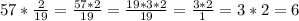 57*\frac{2}{19}=\frac{57*2}{19}=\frac{19*3*2}{19}=\frac{3*2}{1}=3*2=6