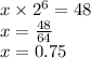 x \times {2}^{6} = 48 \\ x = \frac{48}{64} \\ x = 0.75