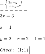 +\left \{ {{2x-y=1} \atop {x+y=2}} \right. \\------\\3x=3\\\\x=1\\\\y=2-x=2-1=1\\\\Otvet:\boxed{(1;1)}