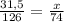 \frac{31,5}{126}=\frac{x}{74}