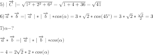 5) \mid \overrightarrow{C} \mid=\sqrt{1^2+2^2+6^2}=\sqrt{1+4+36}=\sqrt{41} \\\\6)\overrightarrow{a}*\overrightarrow{b}=\mid \overrightarrow{a} \mid *\mid \overrightarrow{b} \mid*cos(\alpha)=3*\sqrt{2}*cos(45^{\circ})=3*\sqrt{2}*\frac{\sqrt{2}}{2}=3\\\\7)\alpha-?\\\\\overrightarrow{a}*\overrightarrow{b}=\mid \overrightarrow{a} \mid *\mid \overrightarrow{b} \mid*cos(\alpha)\\\\-4=2\sqrt{2}*2*cos(\alpha)\\\\