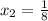 x_{2} = \frac{1}{8}