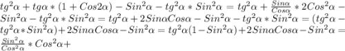 tg^{2}\alpha+tg\alpha *(1+Cos2\alpha)-Sin^{2}\alpha-tg^{2}\alpha*Sin^{2} \alpha=tg^{2}\alpha+\frac{Sin\alpha}{Cos\alpha}*2Cos^{2}\alpha-Sin^{2}\alpha-tg^{2}\alpha*Sin^{2}\alpha =tg^{2}\alpha+2Sin\alpha Cos\alpha-Sin^{2}\alpha-tg^{2}\alpha*Sin^{2}\alpha =(tg^{2}\alpha-tg^{2}\alpha*Sin^{2}\alpha)+2Sin\alpha Cos\alpha-Sin^{2}\alpha=tg^{2}\alpha (1-Sin^{2}\alpha)+2Sin\alpha Cos\alpha-Sin^{2}\alpha=\frac{Sin^{2}\alpha}{Cos^{2}\alpha}*Cos^{2}\alpha+