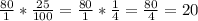 \frac{80}{1}*\frac{25}{100}=\frac{80}{1}*\frac{1}{4}=\frac{80}{4}=20