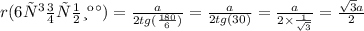 r(6угольника) = \frac{a}{2tg( \frac{180}{6}) } = \frac{a}{2tg(30)} = \frac{a}{2 \times \frac{1}{ \sqrt{3} } } = \frac{ \sqrt{3} a}{2}