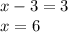 x - 3 = 3 \\ x = 6