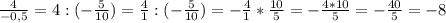 \frac{4}{-0,5} =4:(-\frac{5}{10}) =\frac{4}{1} :(-\frac{5}{10}) =-\frac{4}{1} *\frac{10}{5} =-\frac{4*10}{5} =-\frac{40}{5}= -8